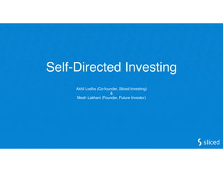 Self-Directed Investing
Akhil Lodha (Co-founder, Sliced Investing)
&
Mesh Lakhani (Founder, Future Investor)
 