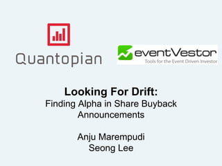 Looking For Drift:
Finding Alpha in Share Buyback
Announcements
Anju Marempudi
Seong Lee
 