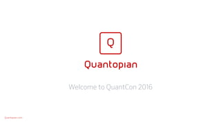 Welcome to QuantCon 2016
Quantopian.com
 