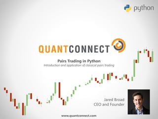 Pairs Trading in Python
Introduction and application of classical pairs trading
www.quantconnect.com
Jared Broad
CEO and Founder
 