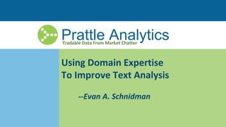 Prattle AnalyticsTradable Data From Market Chatter
Using Domain Expertise
To Improve Text Analysis
--Evan A. Schnidman
 