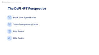 The DeFi HFT Perspective
QUANT IN CRYPTO LAND
Block Time Speed Factor
Trade Transparency Factor
Cost Factor
MEV Factor
 