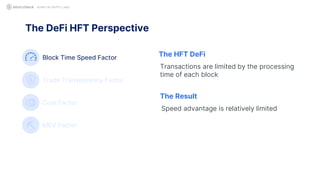 The DeFi HFT Perspective
QUANT IN CRYPTO LAND
Block Time Speed Factor
Trade Transparency Factor
Cost Factor
MEV Factor
The HFT DeFi
Transactions are limited by the processing
time of each block
The Result
Speed advantage is relatively limited
 