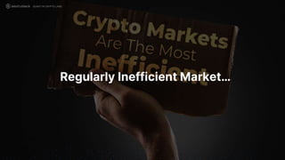 Regularly Inefficient Market…
QUANT IN CRYPTO LAND
 