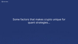 Some factors that makes crypto unique for
quant strategies...
 