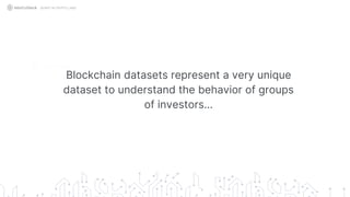 Blockchain datasets represent a very unique
dataset to understand the behavior of groups
of investors…
QUANT IN CRYPTO LAND
 
