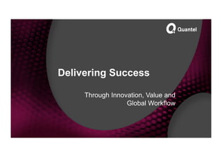 Delivering Success

     Through Innovation, Value and
                  Global Workflow
 