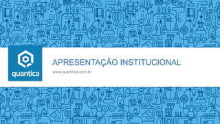 www.quantica.com.br
APRESENTAÇÃO INSTITUCIONAL
 