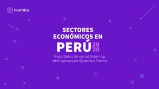 SECTORES
ECONÓMICOS EN
PERÚ20
20
Resultados de social listening
intelligence por Quantico Trends
 