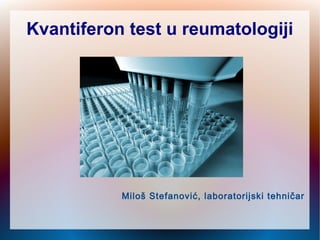 Kvantiferon test u reumatologiji
Miloš Stefanović, laboratorijski tehničar
 
