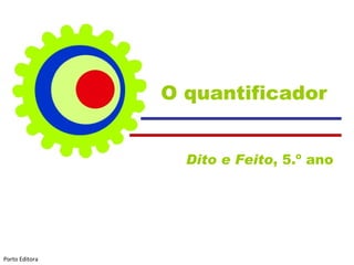 O quantificador Dito e Feito , 5.º ano  Porto Editora 