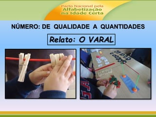 Relato: O VARAL
NÚMERO: DE QUALIDADE A QUANTIDADES
 