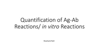 Quantification of Ag-Ab
Reactions/ in vitro Reactions
Shashank Patil
 