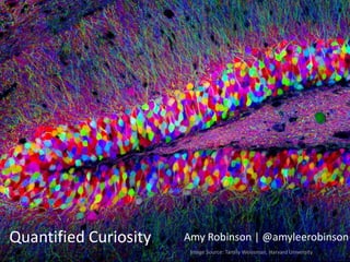 Quantified Curiosity   Amy Robinson | @amyleerobinson
                        Image Source: Tamily Weissman, Harvard University
 