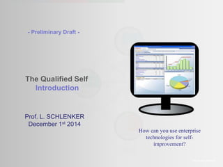 - Preliminary Draft - 
The Qualified Self 
Introduction 
The Amaté platform 
Prof. L. SCHLENKER 
December 1st 2014 
How can you use enterprise 
technologies for self-improvement? 
 