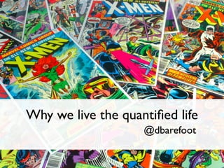 Why we live the quantiﬁed life
@dbarefoot
 