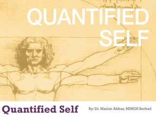 +

Quantified Self

By: Dr. Mazlan Abbas, MIMOS Berhad

 