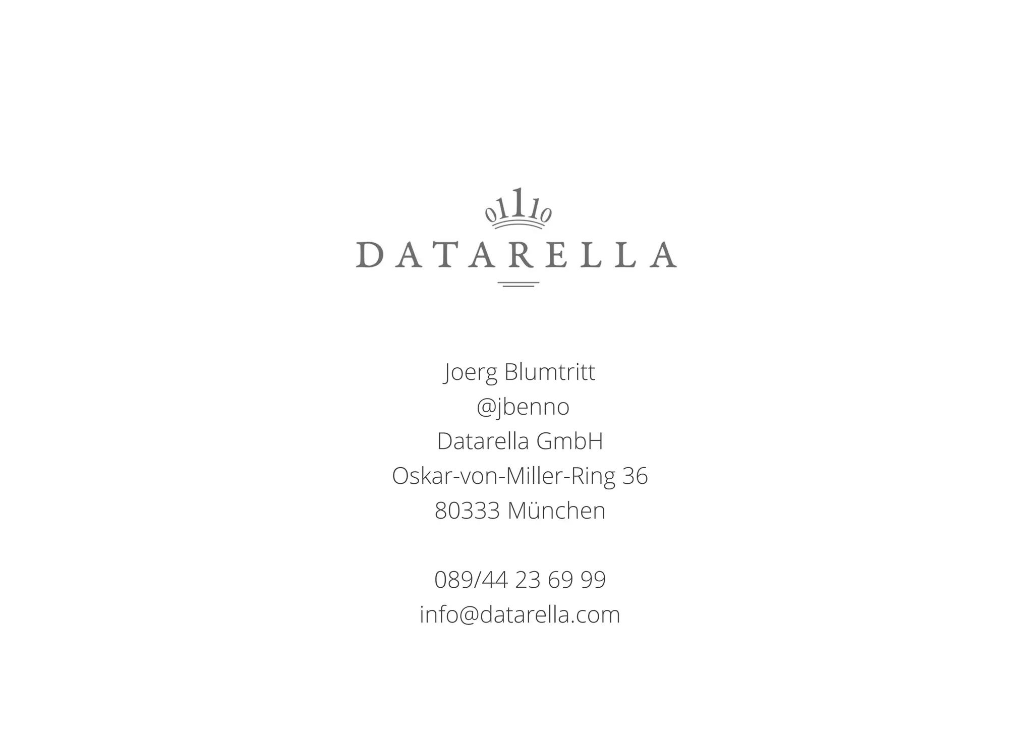 Joerg Blumtritt
@jbenno
Datarella GmbH
Oskar-von-Miller-Ring 36
80333 München
089/44 23 69 99
info@datarella.com

 