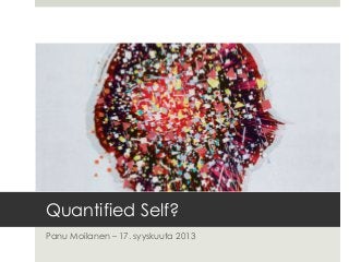 Quantified Self?
Panu Moilanen – 17. syyskuuta 2013
 