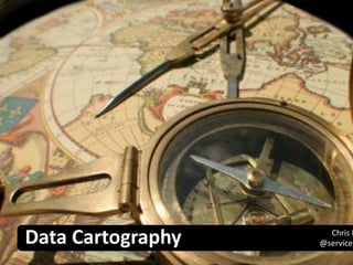 Data Cartography @services
Chris D
 