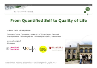 r
r
enhed
vn” og
”:
jen,
” >
g dato”
o og
vn” i
From Quantified Self to Quality of Life
1,2 Assoc. Prof. Katarzyna Wac
1 H...