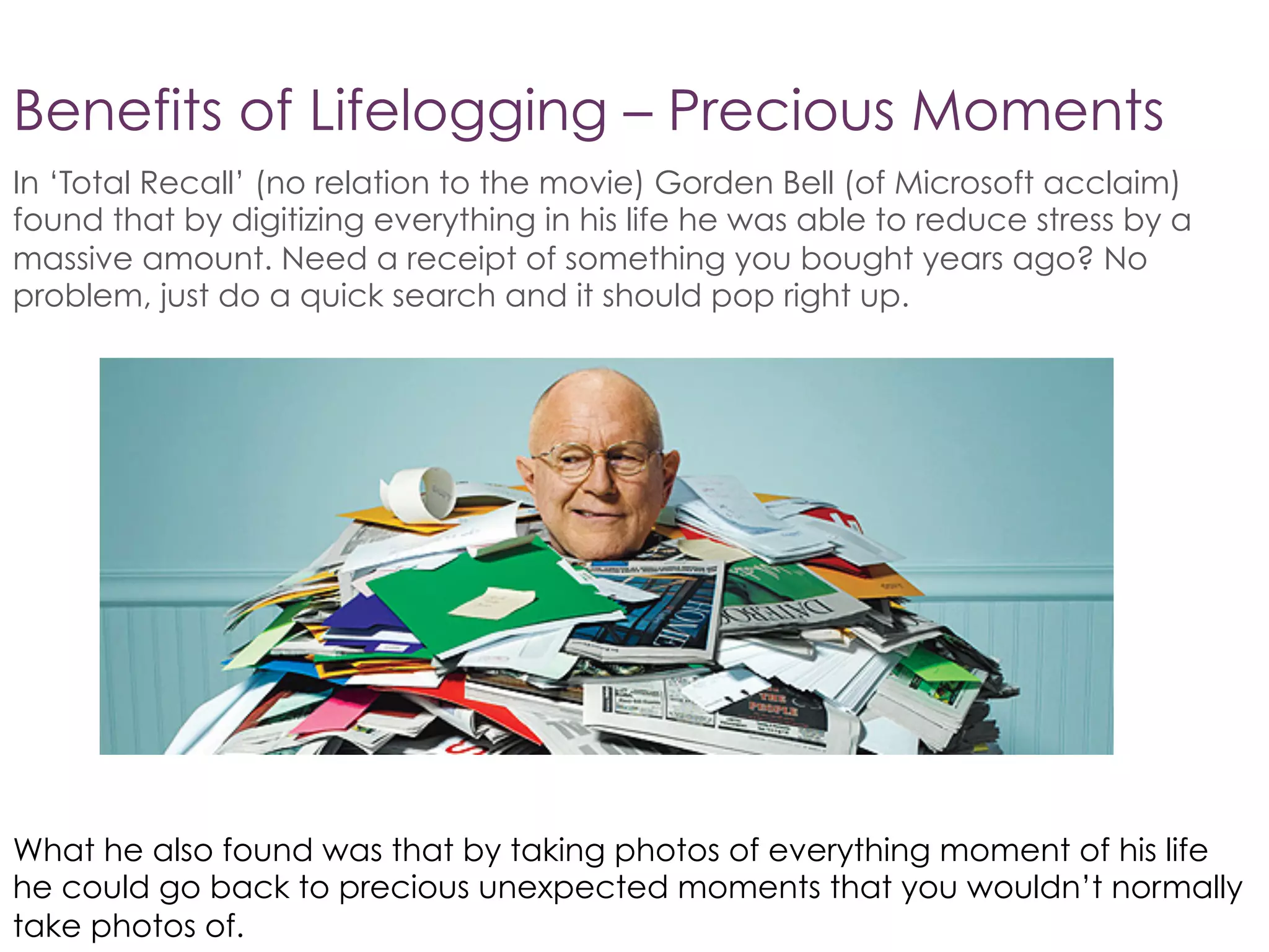 Benefits of Lifelogging - Security
A huge amount of crimes are being filmed these days by passer’s by
with cell phones. No need for security cameras when everyone in a
building has a smart phone with a camera.
 