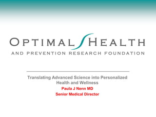 Translating Advanced Science into Personalized
             Health and Wellness
               Paula J Nenn MD
            Senior Medical Director
 