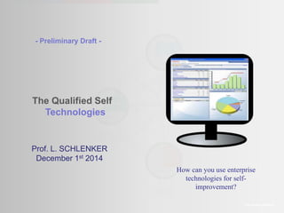 - Preliminary Draft - 
The Qualified Self 
Technologies 
The Amaté platform 
Prof. L. SCHLENKER 
December 1st 2014 
How can you use enterprise 
technologies for self-improvement? 
 