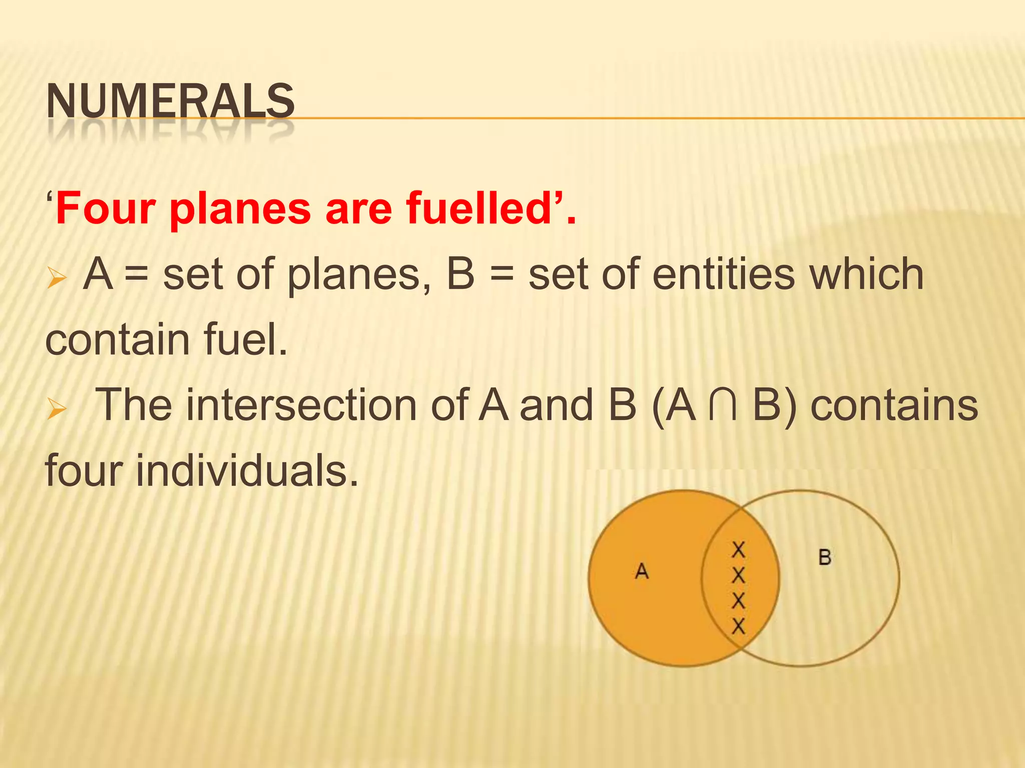 NumeralsThe denotation of the numeral five is a relation between sets. that is, all the ordered pairs of sets whose intersection has five elements.  The set of planets and the set of visible objects is one such pair. Another pair: ‘Five students passed the course’