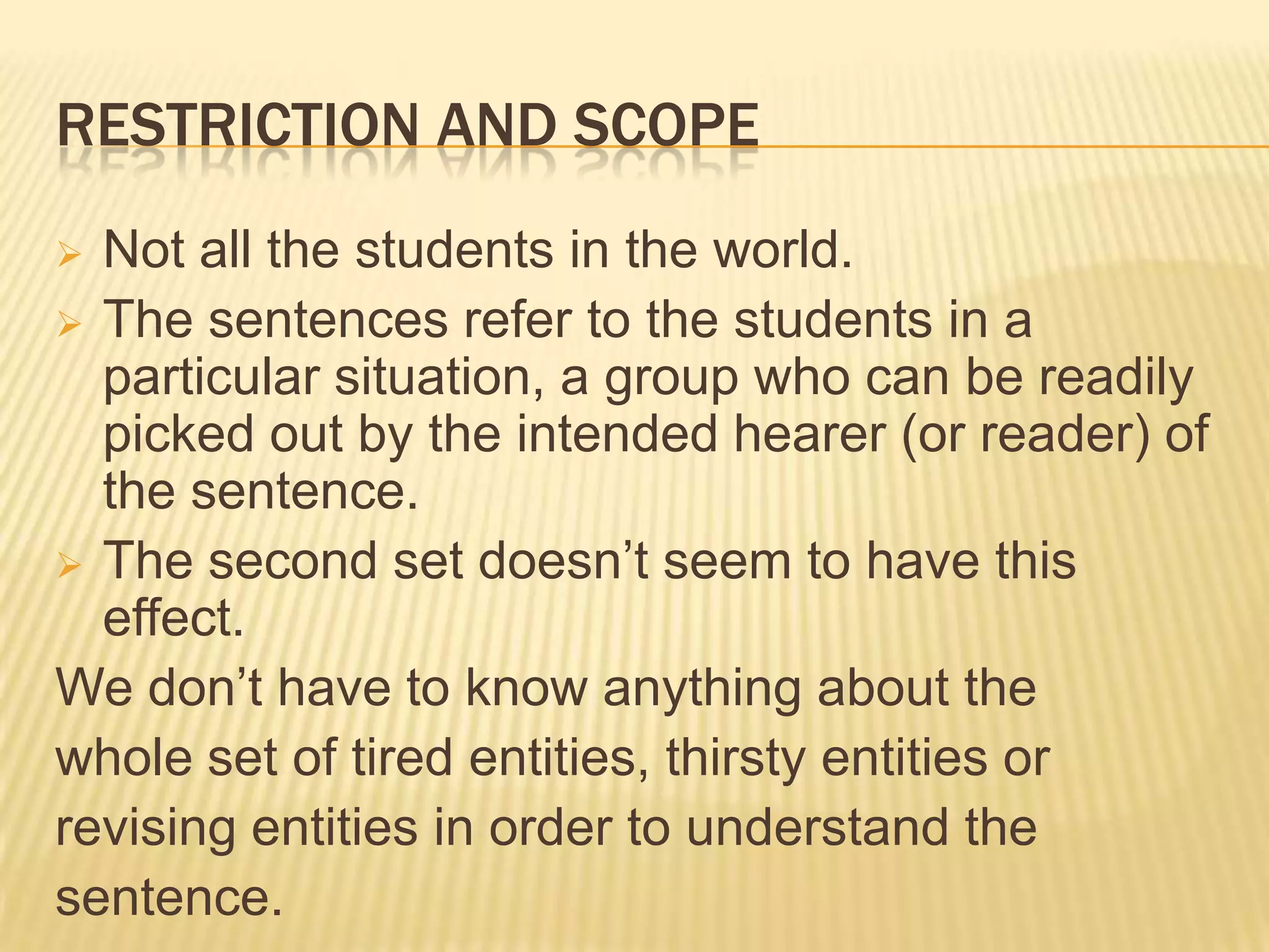 NUMERALS‘No planes are fuelled’.A = set of planes, B = set of entities which contain fuel. A and B are disjoint (no intersection).RESTRICTION AND SCOPE(a) All students were tired. 