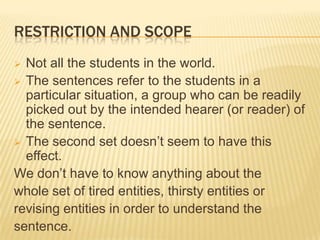NUMERALS‘No planes are fuelled’.A = set of planes, B = set of entities which contain fuel. A and B are disjoint (no intersection).RESTRICTION AND SCOPE(a) All students were tired. 