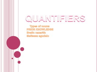 QUANTIFIERS Types of nouns PRIOR KNOWLEDGE Evelinnazarith Melisssaagudelo 