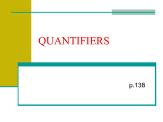 QUANTIFIERS


              p.138
 