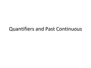 Quantifiers and Past Continuous 