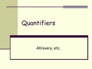 Quantifiers All/every, etc. 