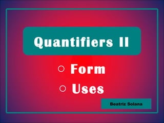 Quantifiers II ,[object Object],[object Object],Beatriz Solana 