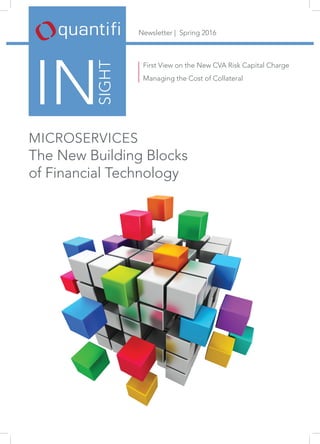 Newsletter | Spring 2016
INSIGHT
First View on the New CVA Risk Capital Charge
Managing the Cost of Collateral
MICROSERVICES
The New Building Blocks
of Financial Technology
 