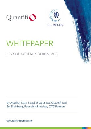 www.quantifisolutions.com
WHITEPAPER
BUY-SIDE SYSTEM REQUIREMENTS
By Avadhut Naik, Head of Solutions, Quantifi and
Sol Steinberg, Founding Principal, OTC Partners
 