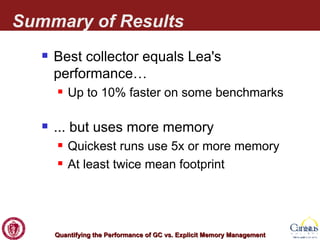 Summary of Results Best collector equals Lea's performance… Up to 10% faster on some benchmarks ... but uses more memory Quickest runs use 5x or more memory At least twice mean footprint 