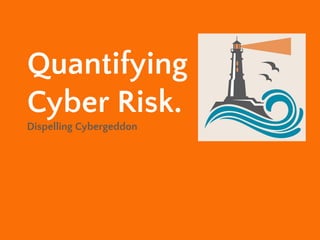Quantifying
Cyber Risk.
Dispelling Cybergeddon
 