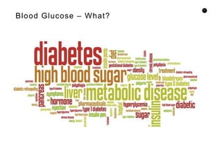 21
Blood Glucose – What?
 