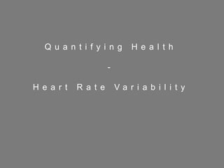 8
Q u a n t i f y i n g H e a l t h
-
H e a r t R a t e V a r i a b i l i t y
 