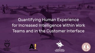 Quantifying Human Experience
for Increased Intelligence Within Work
Teams and in the Customer Interface
 