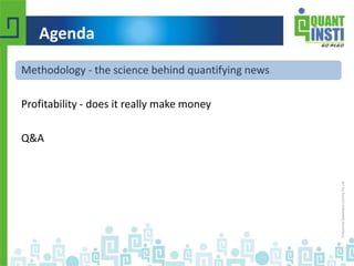 Methodology - the science behind quantifying news
Profitability - does it really make money
Q&A
Agenda
 
