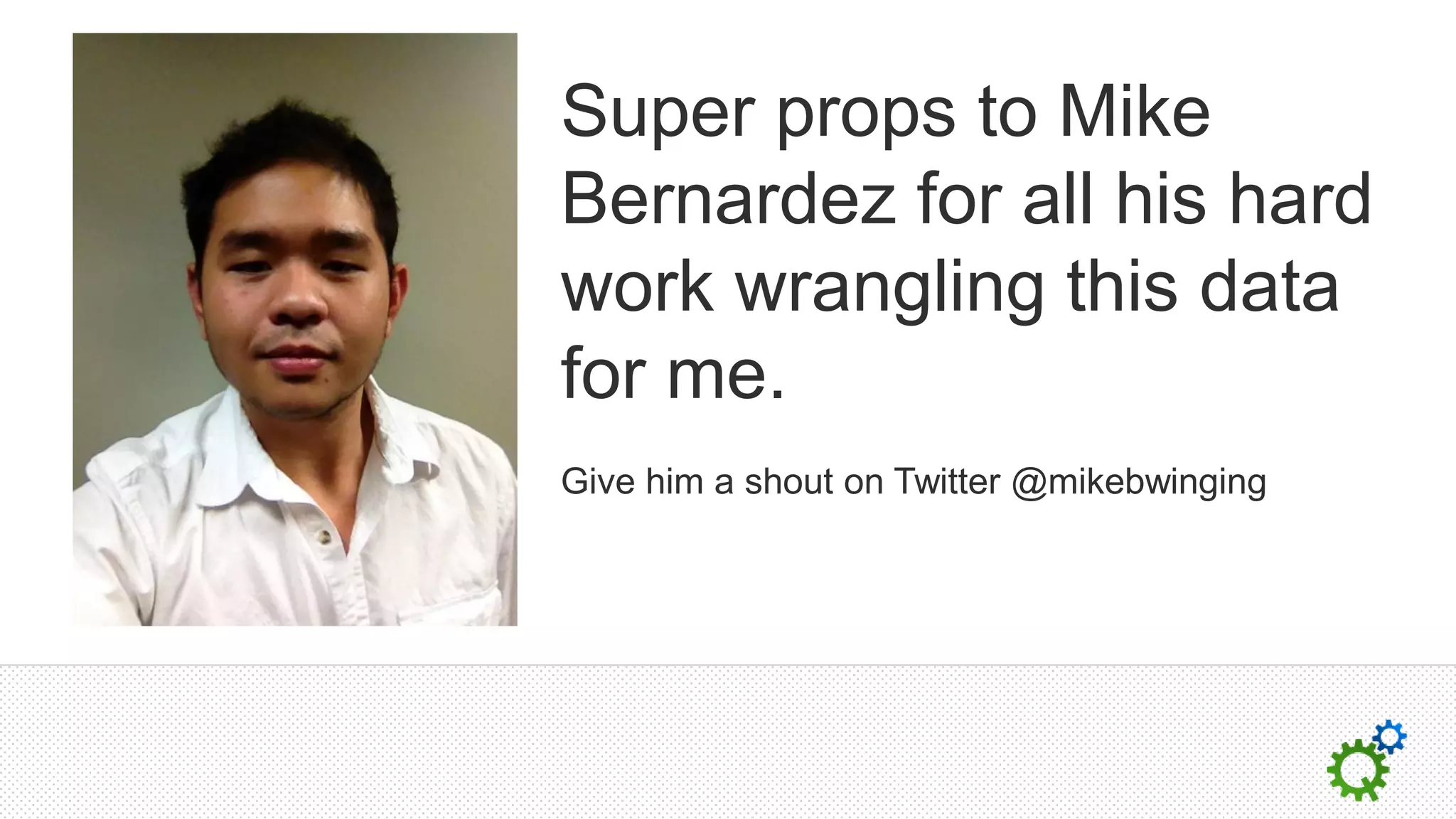 Super props to Mike
Bernardez for all his hard
work wrangling this data
for me.
Give him a shout on Twitter @mikebwinging
 