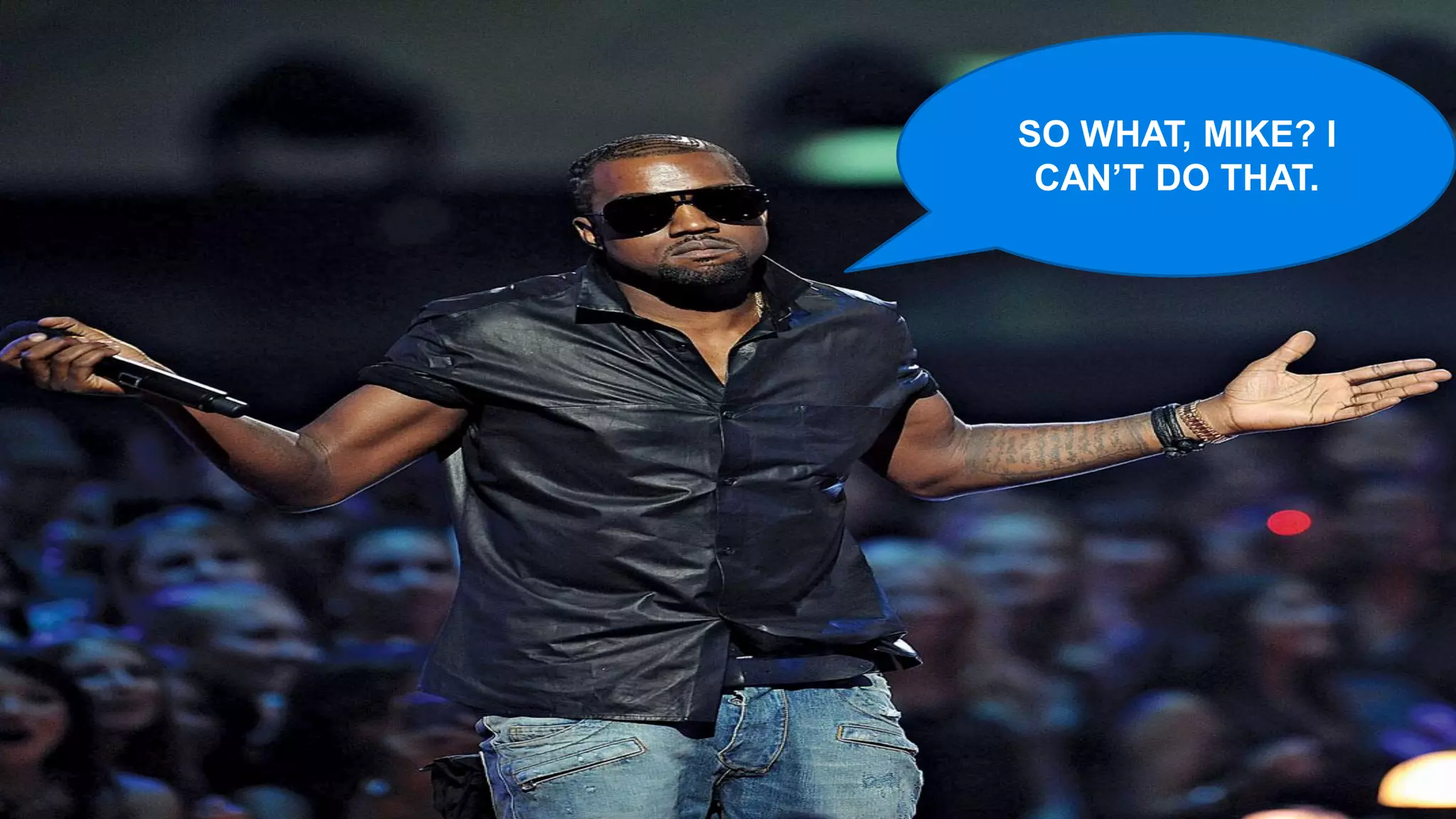 SO WHAT, MIKE? I
 CAN’T DO THAT.
 