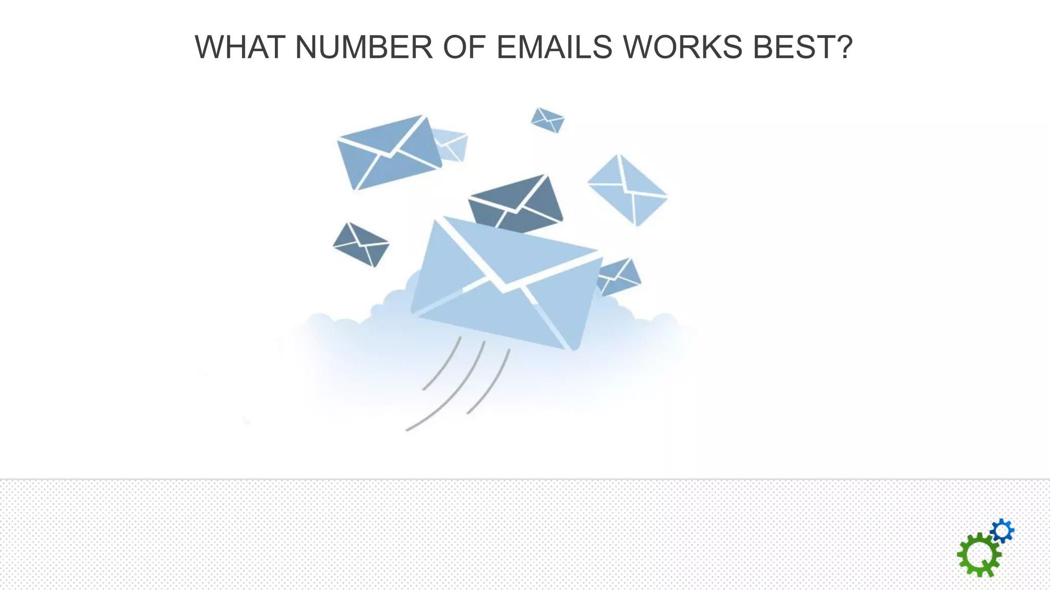 WHAT NUMBER OF EMAILS WORKS BEST?
 