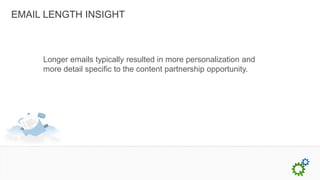 EMAIL LENGTH INSIGHT



     Longer emails typically resulted in more personalization and
     more detail specific to the content partnership opportunity.
 