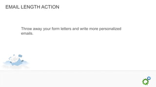 EMAIL LENGTH ACTION



     Throw away your form letters and write more personalized
     emails.
 