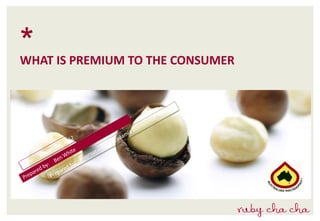 *
WHAT IS PREMIUM TO THE CONSUMER
 